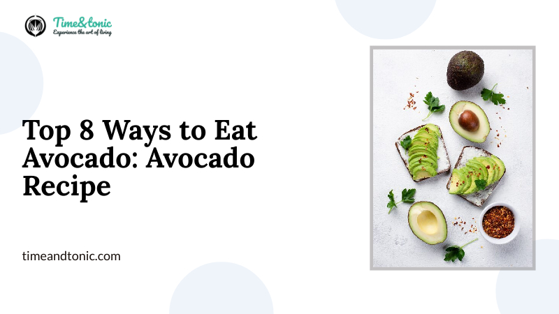8 Best Ways to Eat Avocado: Avocado Recipe Inspiration